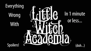 Everything Wrong With Little Witch Academia In 1 Minute Or Less