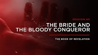 The Bride and the Bloody Conqueror // THE BOOK OF REVELATION: Session 65