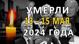 Знаменитости, умершие 13 – 15 мая 2024 года / Кто из звезд ушел из жизни?