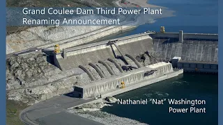 Grand Coulee Dam Third Power Plant Renaming Announcement: Nathaniel "Nat" Washington Power Plant