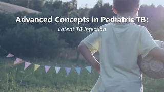 Advanced Concepts in Pediatric TB:  Latent TB Infection