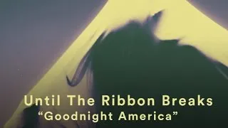 Until The Ribbon Breaks - "Goodnight America" (Music Video)