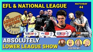 Absolutely Lower League Show: EFL & National League | Matchday 44