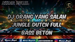 DJ ORANG YANG SALAH || JUNGLE DUTCH FULL BASS BETON TERBARU