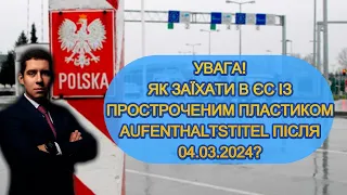 ЧИ МОЖНА ЗАЇХАТИ В ПОЛЬЩУ З НЕДІЙСНИМ ПЛАСТИКОМ AUFENTHALTSTITEL ПІСЛЯ 04 БЕРЕЗНЯ 2024?