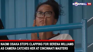 NAOMI OSAKA STOPS CLAPPING FOR SERENA WILLIAMS AS CAMERA CATCHES HER AT CINCINNATI MASTERS