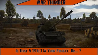 War Thunder - Is That A T95e1 In Your Pocket, Or...?