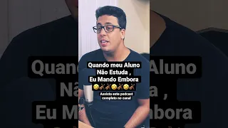 Quando meu aluno não estuda eu mando embora, não tem o que fazer.