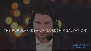 The Popular Idea of "Lordship Salvation" | Andrew Farley