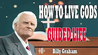 Billy Graham Messages  -  HOW TO LIVE GODS GUIDED LIFE