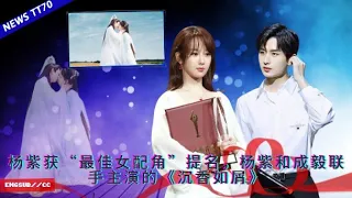 ENG SUB - #杨紫 获“最佳女配角”提名，#杨紫 和成毅联手主演的《#沉香如屑》  【NEWS TT7005月9日】