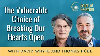 David Whyte | The Vulnerable Choice of Breaking Our Hearts Open | Point of Relation