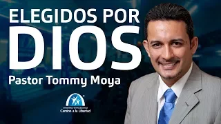 Elegidos por Dios - Pastor Tommy Moya