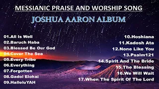 MESSIANIC PRAISE AND WORSHIP SONG PLAYLIST JOSHUA AARON FULL ALBUM