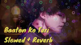 Baaton Ko Teri [Slowed+Reverb] - Arijit Singh | Lofi Bollywood | I Hindi Lofi Song Channel