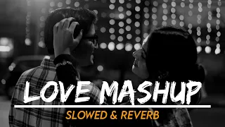 Love Mashup Slowed & Reverb | Mind Fresh Mashup | Arijit Singh Songs | Heart Touching Mashup