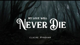 My Love Will Never Die - Claire Wyndham (LYRICS)