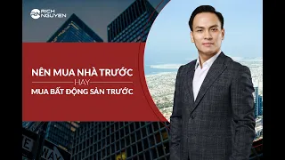 MUA NHÀ TRƯỚC ? hay "ĐẦU TƯ BẤT ĐỘNG SẢN TRƯỚC" | DIỄN GIẢ RICH NGUYEN