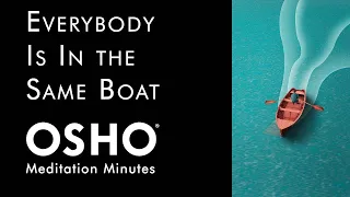 OSHO: Everybody Is In the Same Boat [Meditation Minutes @ OSHO Meditation Resort]