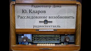 Расследование возобновить.  Юрий Кларов.  Радиоспектакль 1984год.