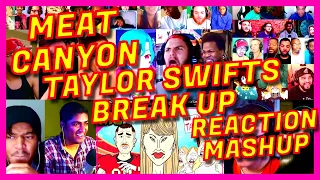 MEAT CANYON: TAYLOR SWIFTS BREAK UP - REACTION MASHUP - MEATCANYON TAYLOR SWIFT'S [ACTION REACTION]