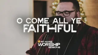 O Come All Ye Faithful — My House Worship Sessions