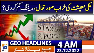 Geo News Headlines 4 AM | Bad situation of the country's economy, rating reduced? - 23rd Dec 2022