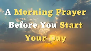 A Morning Prayer Before You Start Your Day - Lord, I Place My Hopes and Dreams in Your Loving Hands