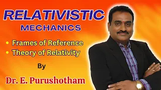 Relativistic Mechanics By Dr. E. Purushotham | Frames of Reference | Theory of Relativity