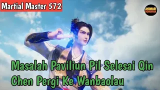 Martial Master 572 ‼️Masalah Paviliun Pil Selesai Qin Chen Pergi Ke Wanbaolau