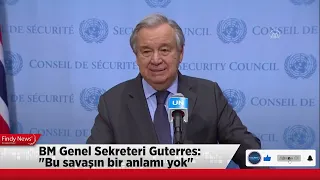 BM Genel Sekreteri Guterres: "Bu savaşın bir anlamı yok"