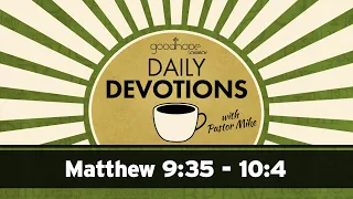 Matthew 9:35-10:4 // Daily Devotions with Pastor Mike