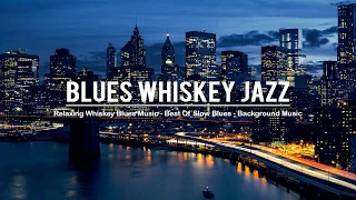 Relaxing Whiskey Blues Music | Best Of Slow Blues /Rock Ballads | Soft Background Music for Relax