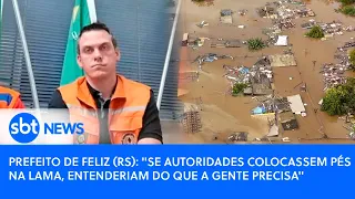 Prefeito de Feliz (RS): "Se autoridades colocassem pés na lama, entenderiam do que a gente precisa"