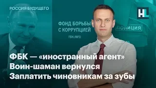 ФБК — «иностранный агент», воин-шаман вернулся , заплатить чиновникам за зубы