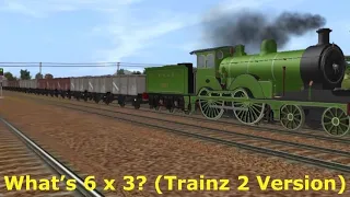 What’s 6 x 3? (Trainz 2 Version)