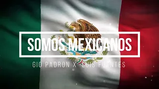 Gio Padrón - Somos Mexicanos - Dj Luis Fuentes ( Tribal Mx )