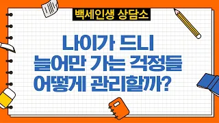 나이가 들수록 늘어만 가는 걱정들, 어떻게 줄일 수 있을까? [백세인생 상담소 31회-1부]