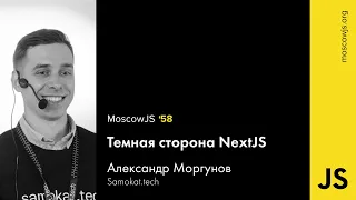 MoscowJS 58 — Темная сторона NextJS — Александр Моргунов