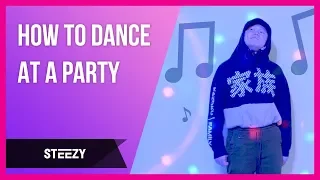 How To Dance At A Party | Dance Tips | STEEZY.CO