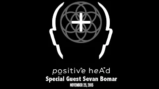 PROFESSIONAL REINCARNATION PART 2 – SEVAN BOMAR ON POSITIVE HEAD RADIO – NOVEMBER 25 2015