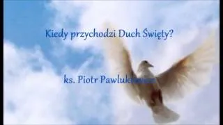 Kiedy przychodzi Duch Święty? - ks. Piotr Pawlukiewicz (audio)