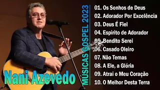 Nani Azevedo - TOP 10 SUCESSOS-  As Melhores 2023 - Top hinos gosspel 2023