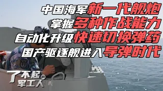中国海军新一代舰炮武器系统公开！集防空 反导 对海 对岸等多种作战能力于一身 可快速切换弹药！国产驱逐舰不断升级 迎来井喷式发展 全面进入“导弹时代”！| 军迷天下