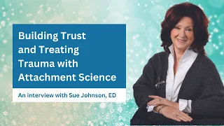 Building Trust and Treating Trauma with Attachment Science