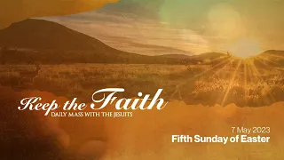 KEEP THE FAITH: Daily Mass with the Jesuits | 7 May 23, Fifth Sunday of Easter