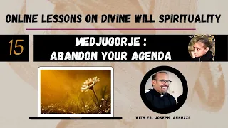 Ep 15: Online Lessons Divine Will w Fr. Iannuzzi- Medjugorje: Abandon Your Agenda