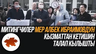 Митингчилер мер Албек Ибраимовдун кызматтан кетишин талап кылышты