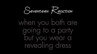 [Seventeen Reaction] when you both are going to a party but you wear a revealing dress👗😳