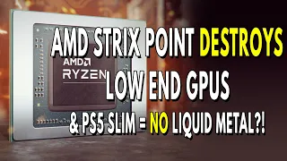 AMD Strix Point DESTROYS Low End GPUs - PS5 Slim = No Liquid Metal?!